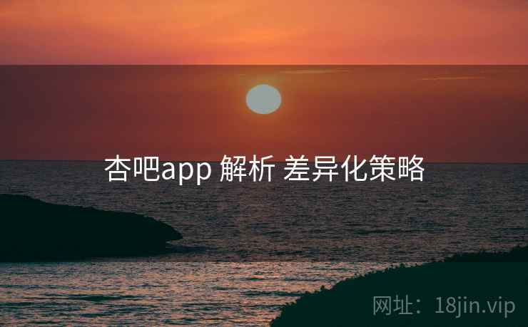 杏吧app 解析 差异化策略  第2张