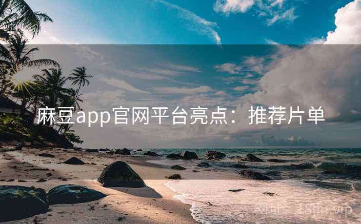 麻豆app官网平台亮点：推荐片单  第2张