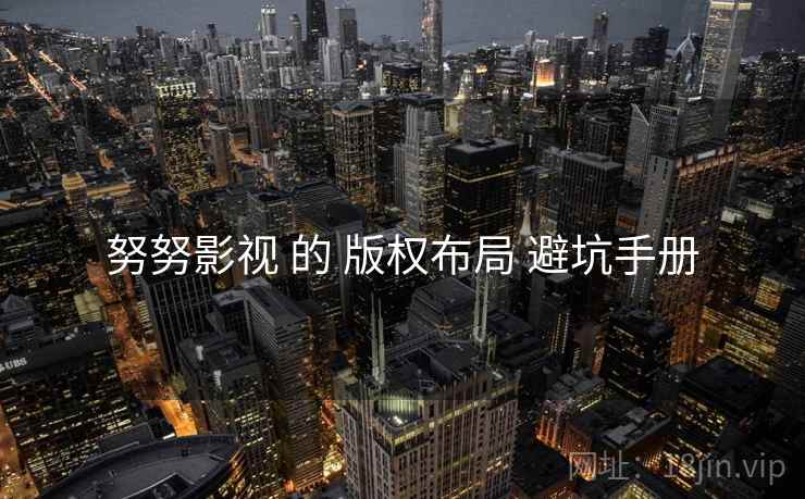 努努影视 的 版权布局 避坑手册  第2张
