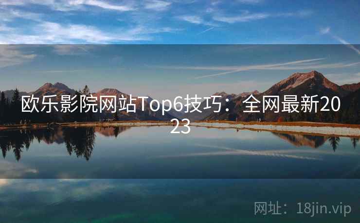 欧乐影院网站Top6技巧：全网最新2023  第2张
