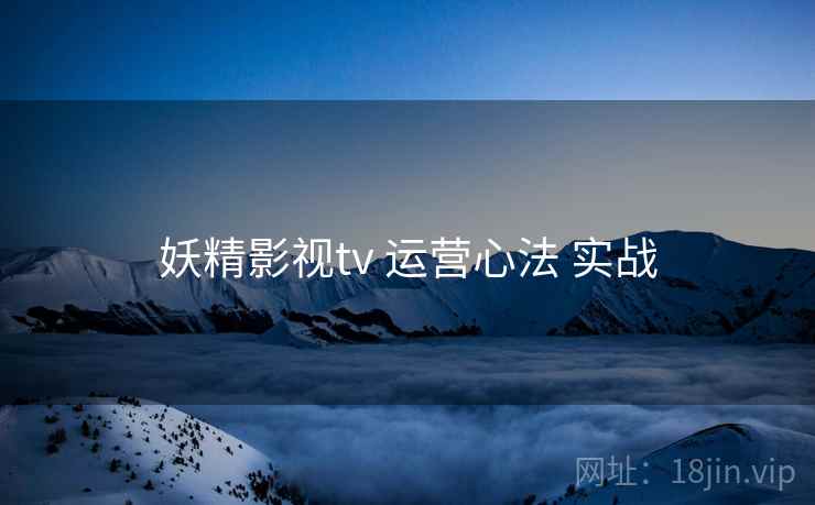 妖精影视tv 运营心法 实战  第2张
