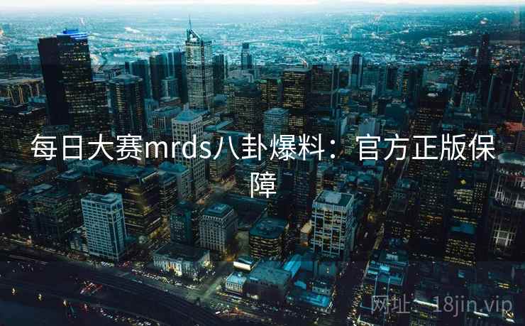 每日大赛mrds八卦爆料：官方正版保障  第2张