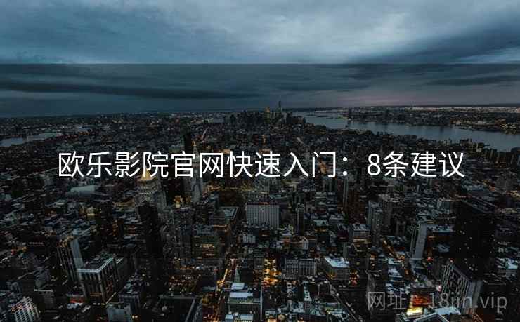 欧乐影院官网快速入门：8条建议  第1张