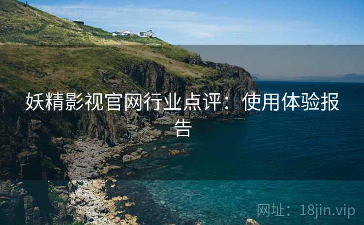 妖精影视官网行业点评：使用体验报告  第1张