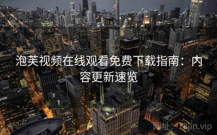 泡芙视频在线观看免费下载指南：内容更新速览  第1张
