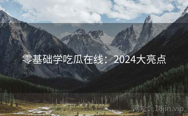 零基础学吃瓜在线：2024大亮点  第2张