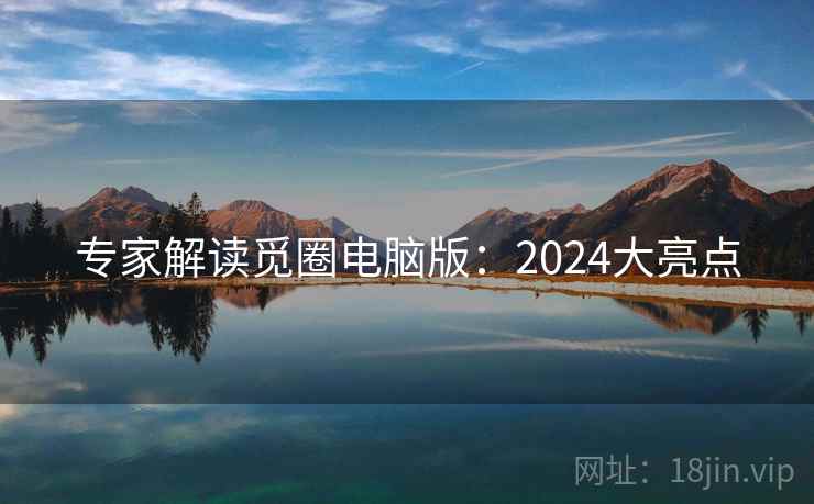 专家解读觅圈电脑版：2024大亮点  第1张